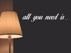 All you need is